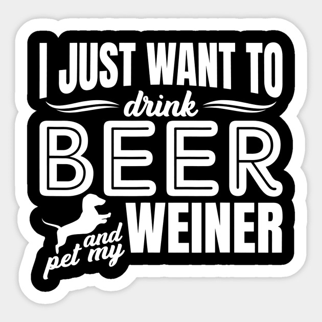 I Just Want To Drink Beer And Pet My Weiner Adult Humor Dog Sticker by JensAllison